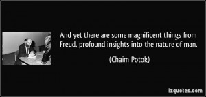 And yet there are some magnificent things from Freud, profound ...