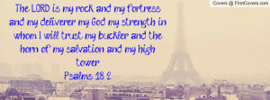 is my rock, and my fortress, and my deliverer; my God, my strength ...