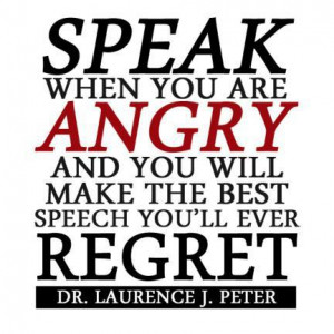 Speak When You Are Angry And You Will Make The Best Speech You’ll ...