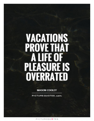 Vacation Quotes Pleasure Quotes Mason Cooley Quotes