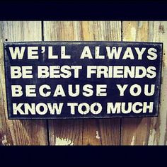 We'll always be best friends because you know too much. Cute friends ...