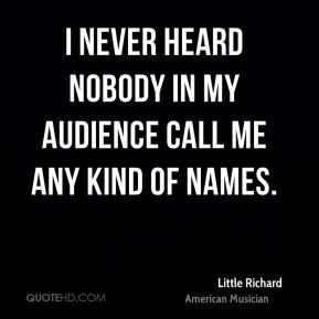 never heard nobody in my audience call me any kind of names.