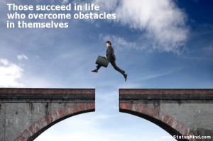 ... who overcome obstacles in themselves - Life Quotes - StatusMind.com