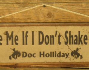 ... Me If I Don't Shake Han ds, Doc Holliday, Western, Antiqued Sign