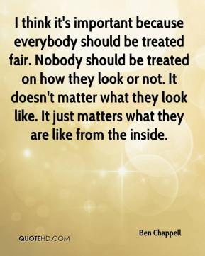 think it's important because everybody should be treated fair ...