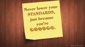 Never lower your standards, just because you’re lonely
