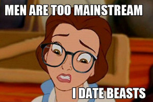 Men are too mainstream. I date beasts. Disney funny quotes: Mainstream ...