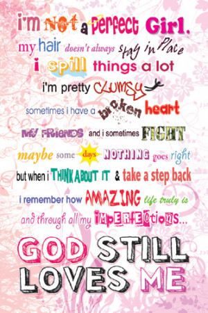 ... not a perfect girl and through all my imperfections god still loves me