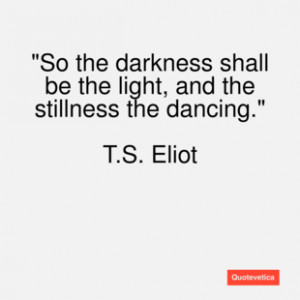 eliot quote so the darkness shall