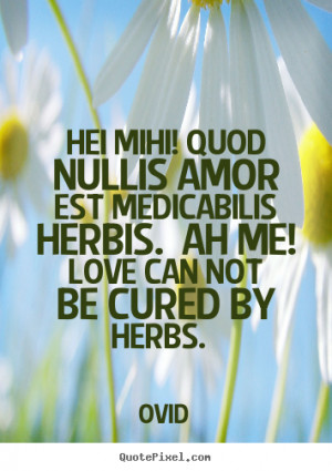 Ah me! Love can not be cured by herbs.