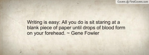 Writing is easy: All you do is sit staring at a blank piece of paper ...