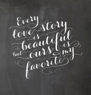 ... -love-quote-every-love-story-is-beautiful-but-ours-is-my-favorite