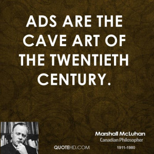 Ads are the cave art of the twentieth century.