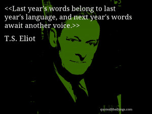 last year s words belong to last year s language and next year s words ...