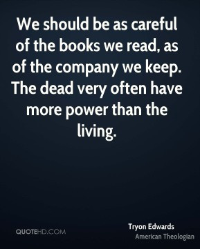 Tryon Edwards - We should be as careful of the books we read, as of ...