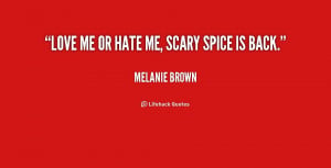 quote-Melanie-Brown-love-me-or-hate-me-scary-spice-240391.png