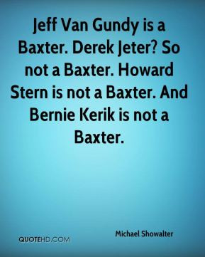 ... . Howard Stern is not a Baxter. And Bernie Kerik is not a Baxter