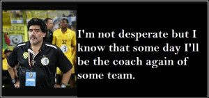 On his coaching - 10 most controversial quotes by Diego Maradona