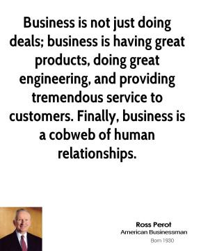 Ross Perot - Business is not just doing deals; business is having ...