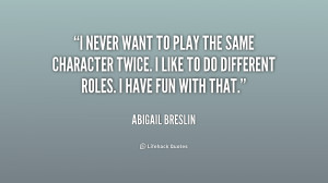 quote-Abigail-Breslin-i-never-want-to-play-the-same-229515.png