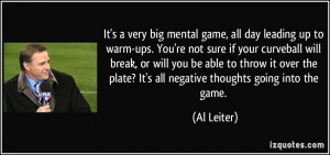 ... big mental game, all day leading up to warm-ups. You're not sure