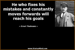 He who fixes his mistakes and constantly moves forwards will reach his ...