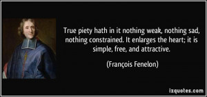 True piety hath in it nothing weak, nothing sad, nothing constrained ...