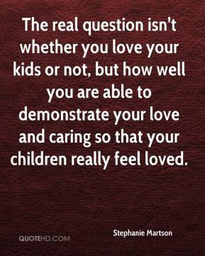 Stephanie Martson - The real question isn't whether you love your kids ...