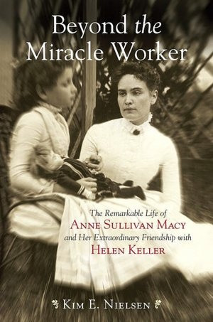 Beyond the Miracle Worker: The Remarkable Life of Anne Sullivan Macy ...