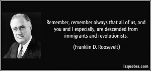 ... descended from immigrants and revolutionists. - Franklin D. Roosevelt