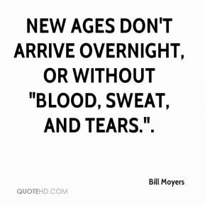 Bill Moyers - New ages don't arrive overnight, or without 