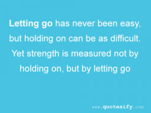 ... http www quotes99 com letting go has never been easy but holding on