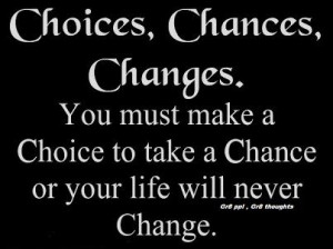 LIFE changing choices will come to you only once, take it or regret ...