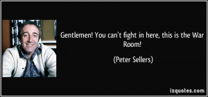 Gentlemen! You can't fight in here, this is the War Room! - Peter ...