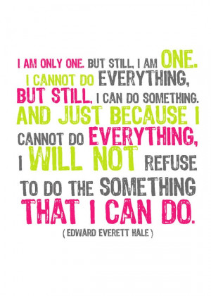 ... cannot do everything, but that doesn't mean that I can't do SOMETHING