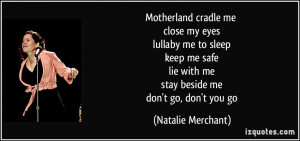 ... lie with me stay beside me don't go, don't you go - Natalie Merchant