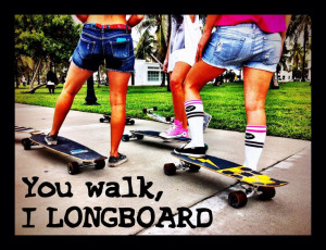 You walk, I longboard! #quote #mypic #lovemylife