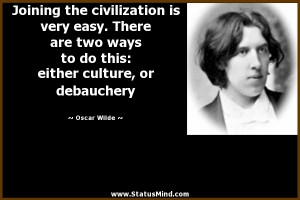 ... : either culture, or debauchery - Oscar Wilde Quotes - StatusMind.com