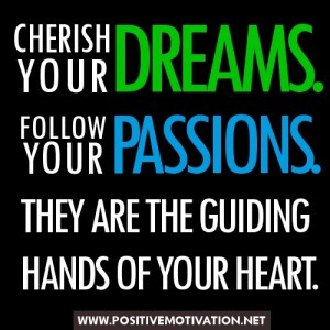 dREAM QUOTES - Cherish your dreams. Follow your passions. They are the ...