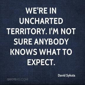 David Sykuta - We're in uncharted territory. I'm not sure anybody ...