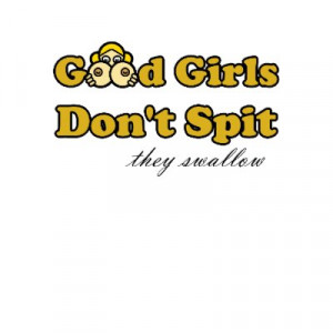 http://rlv.zcache.com/good_girls_dont_spit_they_swallow_tshirt ...