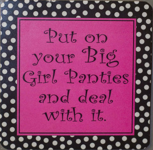 Big Girl Quotes On your big girl panties