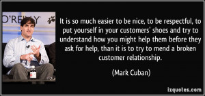... than it is to try to mend a broken customer relationship. - Mark Cuban