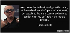 Most people live in the city and go to the country at the weekend, and ...