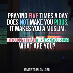 Praying five times a day does not make you pious, it makes you a ...