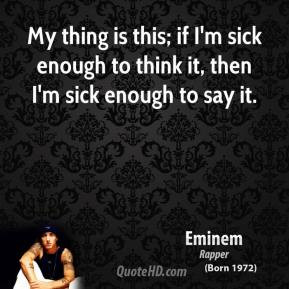 eminem-musician-quote-my-thing-is-this-if-im-sick-enough-to-think-it ...