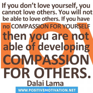 Dalai Lama Quotes.If you don’t love yourself, you cannot love others
