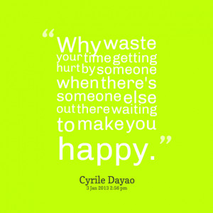Quotes Picture: why waste your time getting hurt by someone when there ...