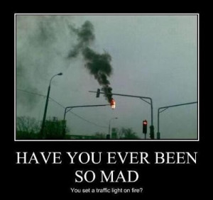 Have you ever been so mad you set a traffic light on fire