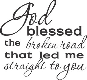 God blessed the broken road that led me straight to you... :-) by ...